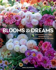 Blooms & dreams : cultivating wellness, generosity & a connection to the land  Cover Image