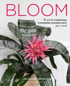 Bloom : the secrets of growing flowering houseplants year-round  Cover Image