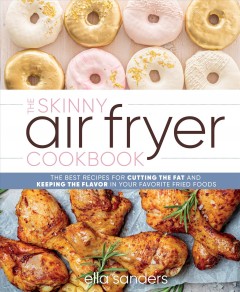 The skinny air fryer cookbook : the best recipes for cutting the fat and keeping the flavor in your favorite fried foods  Cover Image