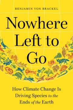 Nowhere left to go : how climate change is driving species to the ends of the earth  Cover Image