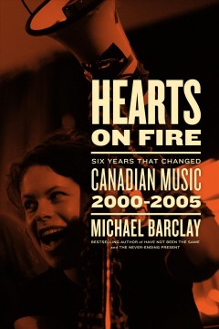 Hearts on fire : six years that changed Canadian music 2000-2005  Cover Image