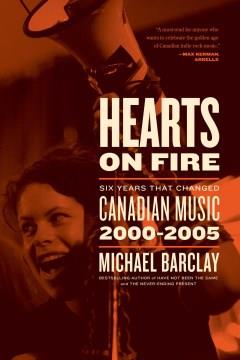 Hearts on fire : six years that changed Canadian music 2000-2005  Cover Image