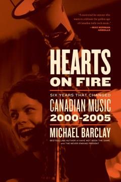 Hearts on fire : six years that changed Canadian music 2000-2005  Cover Image