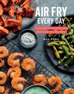 Air fry every day : 75 recipes to fry, roast, and bake using your air fryer  Cover Image