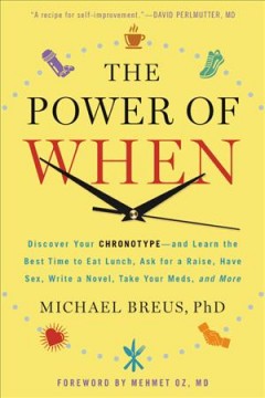 The power of when : discover your chronotype--and the best time to eat lunch, ask for a raise, have sex, write a novel, take your meds, and more  Cover Image