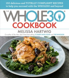 The Whole30 cookbook : 150 delicious and totally compliant recipes to help you succeed with the Whole30 and beyond  Cover Image