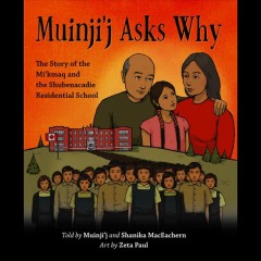 Muinji'j asks why : the story of the Mi'kmaq and the Shubenacadie Residential School  Cover Image