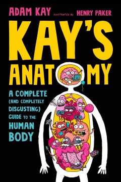 Kay's anatomy : a complete (and completely disgusting) guide to the human body  Cover Image