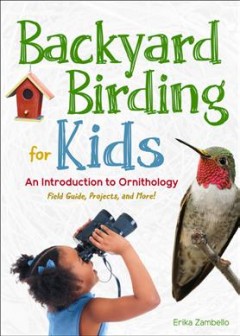 Backyard birding for kids : an introduction to ornithology : field guide, projects, and more!  Cover Image