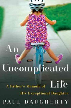 An uncomplicated life : a father's memoir of his exceptional daughter  Cover Image