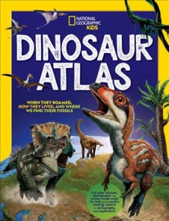 Dinosaur atlas : when they roamed, how they lived, and where we find their fossils. Cover Image