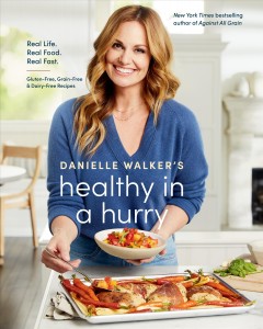 Danielle Walker's healthy in a hurry : real life, real food, real fast : gluten-free, grain-free & dairy-free recipes  Cover Image