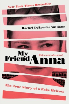 My friend Anna : the true story of a fake heiress  Cover Image