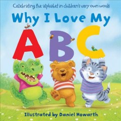 Why I love my ABC : celebrating the alphabet in children's very own words  Cover Image