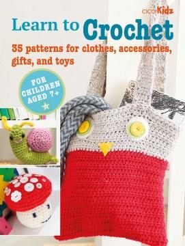 Learn to crochet : 35 patterns for clothes, accesories, gifts, and toys  Cover Image
