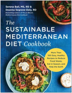 The sustainable Mediterranean diet cookbook : more than 100 easy, healthy recipes to reduce food waste, eat in season, and help the earth  Cover Image