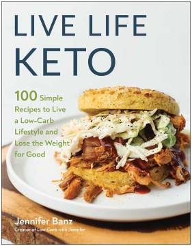Live life keto : 100 simple recipes to live a low-carb lifestyle and lose the weight for good  Cover Image