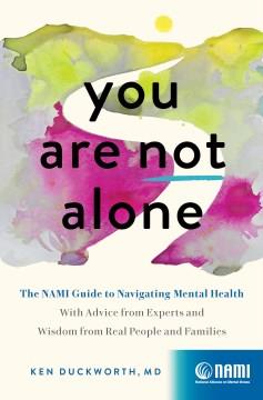You are not alone : the NAMI guide to navigating mental health--with advice from experts and wisdom from real people and families  Cover Image