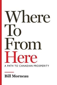 Where to from here : a path to Canadian prosperity  Cover Image