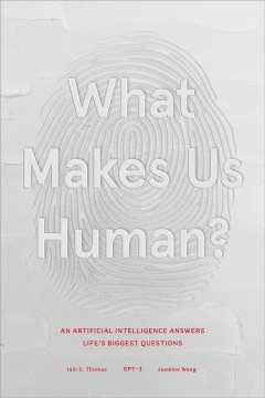What makes us human : an Artificial Intelligence answers life's biggest questions  Cover Image