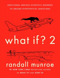 What if? 2 : additional serious scientific answers to absurd hypothetical questions  Cover Image