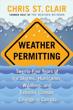 Weather permitting : twenty-five years of ice storms, hurricanes, wildfires, and extreme climate change in Canada  Cover Image