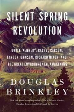 Silent spring revolution : John F. Kennedy, Rachel Carson, Lyndon Johnson, Richard Nixon, and the great environmental awakening  Cover Image