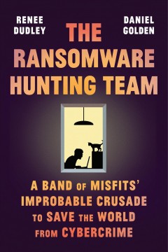 The ransomware hunting team : a band of misfits' improbable crusade to save the world from cybercrime  Cover Image