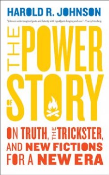 The power of story : on truth, the trickster, and new fictions for a new era  Cover Image