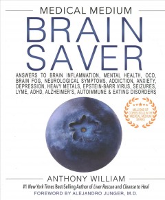 Medical medium brain saver : answers to brain inflammation, mental health, OCD, brain fog, neurological symptoms, addiction, anxiety, depression, heavy metals, Epstein-Barr virus, seizures, lyme, ADHD, Alzheimer's, autoimmune & eating disorders  Cover Image