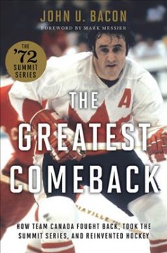 The greatest comeback : how Team Canada fought back, took the Summit Series, and reinvented hockey  Cover Image