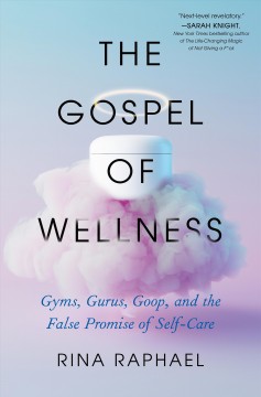 The gospel of wellness : gyms, gurus, goop, and the false promise of self-care  Cover Image