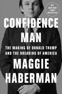 Confidence man : the making of Donald Trump and the breaking of America  Cover Image