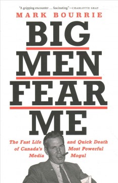 Big men fear me : the fast life and quick death of Canada's most powerful media mogul  Cover Image