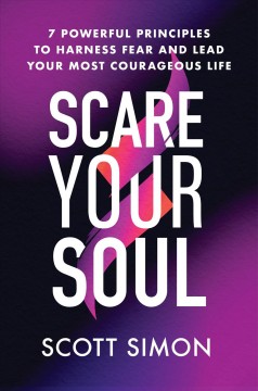 Scare your soul : 7 powerful principles to harness fear and lead your most courageous life  Cover Image