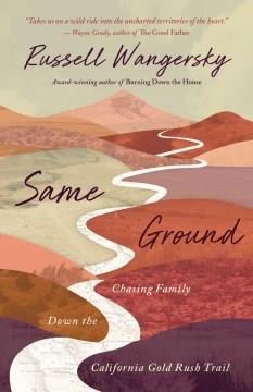 Same ground : chasing family down the California Gold Rush Trail  Cover Image