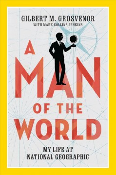 A man of the world : my life at National Geographic  Cover Image