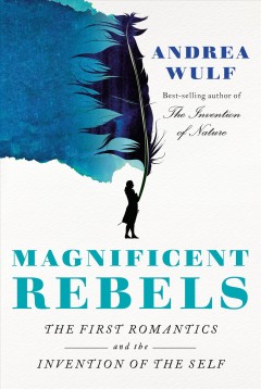 Magnificent rebels : the first romantics and the invention of the self  Cover Image