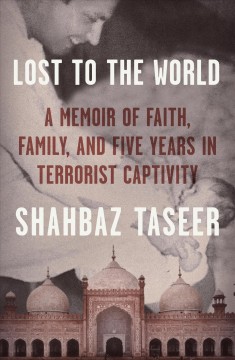 Lost to the world : a memoir of faith, family, and five years in terrorist captivity  Cover Image