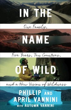 In the name of wild : one family, five years, ten countries, and a new vision of wildness  Cover Image