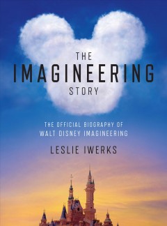 The Imagineering story : the official biography of Walt Disney Imagineering  Cover Image