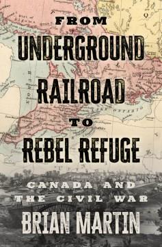 From underground railroad to rebel refuge : Canada and the Civil War  Cover Image