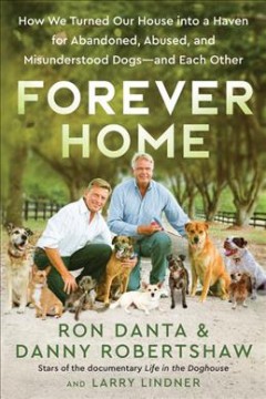 Forever home : how we turned our house into a haven for abandoned, abused, and misunderstood dogs-- and each other  Cover Image