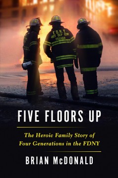 Five floors up : the heroic family story of four generations in the FDNY  Cover Image