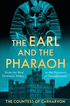 The earl and the pharaoh : from the real Downton Abbey to the discovery of Tutankhamun  Cover Image