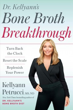 Dr. Kellyann's bone broth breakthrough : turn back the clock, reset the scale, replenish your power  Cover Image