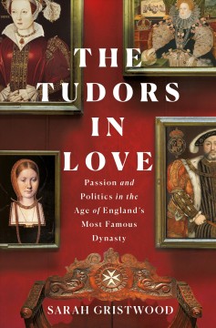 The Tudors in love : passion and politics in the age of England's most famous dynasty  Cover Image