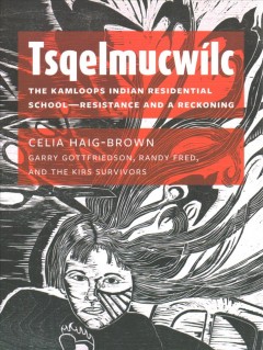 Tsqelmucwílc : the Kamloops Indian Residential School--resistance and a reckoning  Cover Image