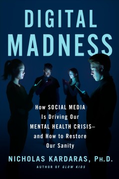 Digital madness : how social media is driving our mental health crisis-and how to restore our sanity  Cover Image