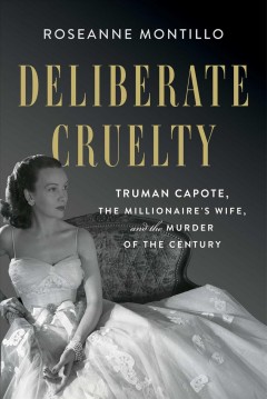 Deliberate cruelty : Truman Capote, the millionaire's wife, and the murder of the century  Cover Image